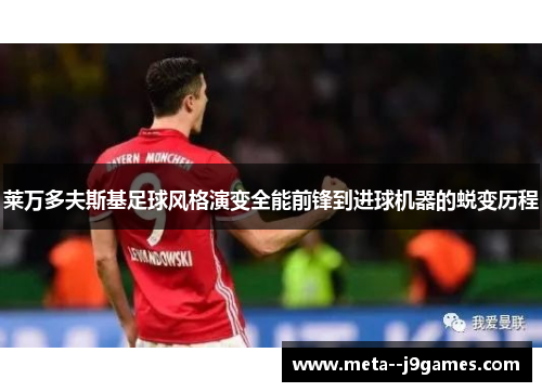 莱万多夫斯基足球风格演变全能前锋到进球机器的蜕变历程