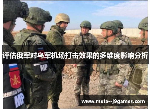 评估俄军对乌军机场打击效果的多维度影响分析 评估俄军对乌军机场打击效果的多维度影响分析