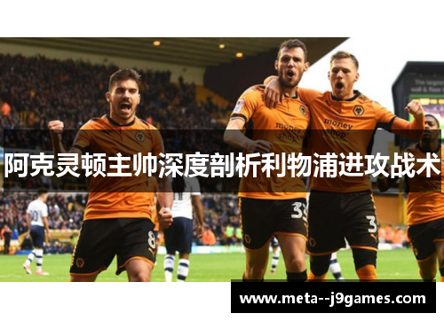 阿克灵顿主帅深度剖析利物浦进攻战术 阿克灵顿主帅深度剖析利物浦进攻战术