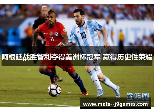 阿根廷战胜智利夺得美洲杯冠军 赢得历史性荣耀