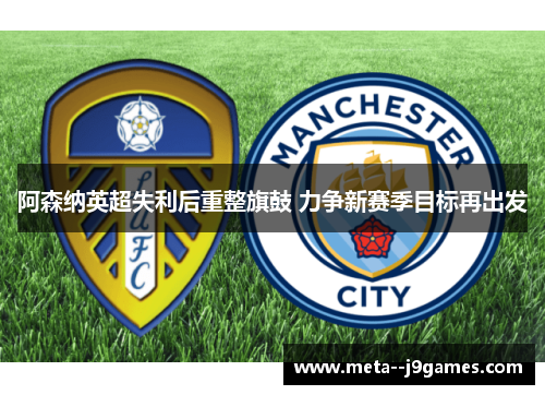 阿森纳英超失利后重整旗鼓 力争新赛季目标再出发 阿森纳英超失利后重整旗鼓 力争新赛季目标再出发