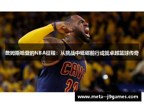 詹姆斯哈登的NBA征程：从挑战中砥砺前行成就卓越篮球传奇
