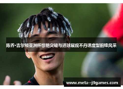 陈乔·吉尔顿亚洲杯惊艳突破与进球展现不丹速度型前锋风采