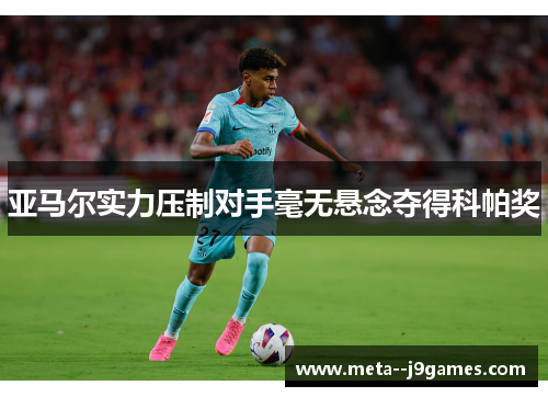 亚马尔实力压制对手毫无悬念夺得科帕奖