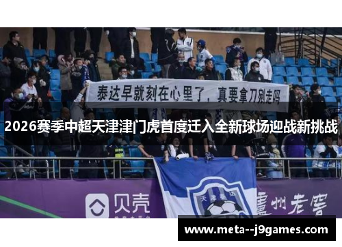 2026赛季中超天津津门虎首度迁入全新球场迎战新挑战